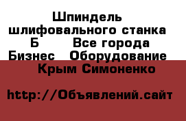 Шпиндель  шлифовального станка 3Б151. - Все города Бизнес » Оборудование   . Крым,Симоненко